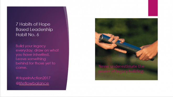 The 7 Habits of Hope Based Self-Leadership Habit Number 6 is about the importance of legacy building